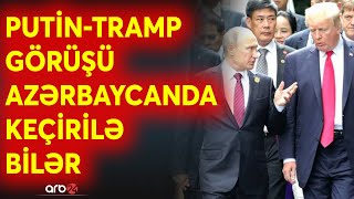 Tramp-Putin görüşü Bakıda baş tuta bilər: Ankara sülh planını masaya qoyacaq?