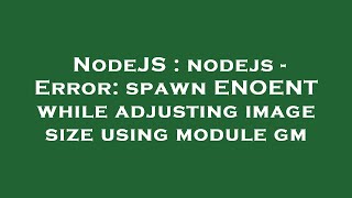 NodeJS : nodejs - Error: spawn ENOENT while adjusting image size using module gm