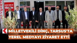 Milletvekili Dinç, Tarsus'ta yerel medyayı ziyaret etti