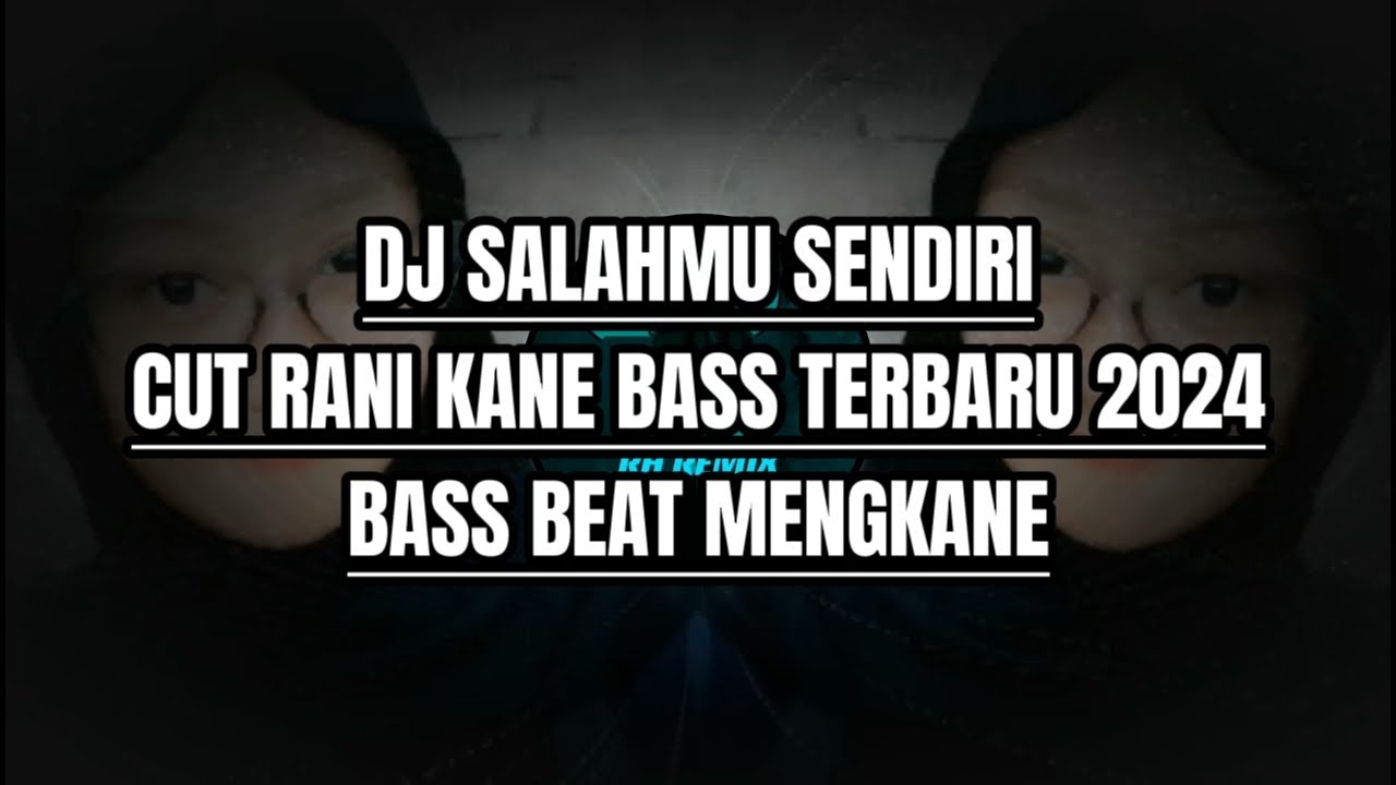 DJ SALAHMU SENDIRI CUT RANI KANE BASS TERBARU 2024 BASS BEAT MENGKANE ...