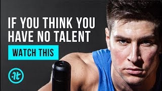 If You Think You Have No Talent, Watch This