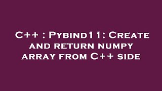 C++ : Pybind11: Create and return numpy array from C++ side