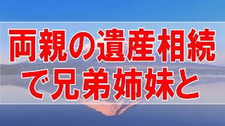 【テレフォン人生相談】両親の遺産相続で兄弟姉妹と意見の相違でもめる!今井通子＆志賀こず江!人生相談