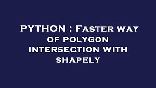 PYTHON : Faster way of polygon intersection with shapely