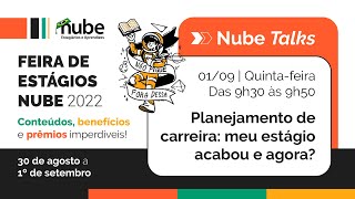 Feira de Estágios Nube 2022 | Nube Talks: Planejamento de carreira: meu  estágio acabou e agora?