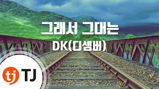 [TJ노래방 / 여자키] 그래서그대는 - DK(디셈버) / TJ Karaoke