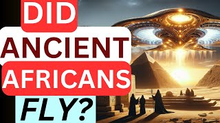 BEFORE RECORDED HISTORY: Did Ancient Africans FLY?