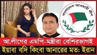 আ.লীগের এমপি-মন্ত্রীরা বেশিরভাগই ইয়া‘বা বদি কিংবা আনারের মত: ইরান | BNP | Politics  | Awami League