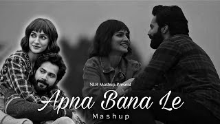Apna Bana Le Mashup 2 | NLR Mashup | Arijit Singh | Kahin Toh | Pehli Nazar Mein | Trending Mashup