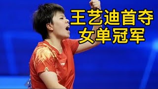 【乒乓球全锦赛】王艺迪首夺女单冠军，加冕双冠王，王曼昱苦战7局获亚军