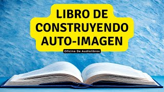 Construyendo una Auto-Imagen para Mejor | Audiolibro