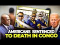 Congo Sentenced Three American Citizens to Death For Attempted Coup.