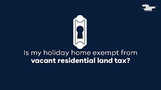 Is my holiday home exempt from vacant residential land tax?