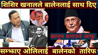 शिशिर खनालले दिए बालेनलाई साथ सम्झाए ओलिलाई बालेनको तारिफ shisir khanal  balen