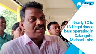 Nearly 12 to 13 illegal dance bars operating in Calangute: Michael Lobo