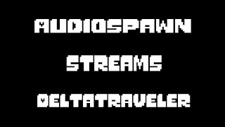 Audiospawn Streams: Deltatraveler Part 1