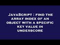 JavaScript : find the array index of an object with a specific key value in underscore