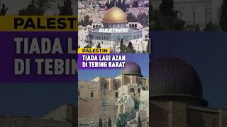 PALESTIN | Israel Haramkan Azan Di Tebing Barat, Ganggu Penduduk Yahudi