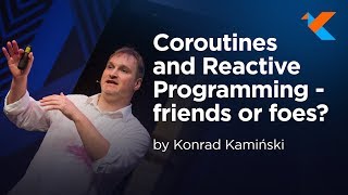 KotlinConf 2018 - Coroutines and Reactive Programming - Friends or Foes? by Konrad Kamiński