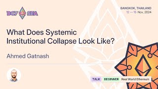 What Does Systemic Institutional Collapse Look Like? by Ahmed Gatnash | Devcon SEA