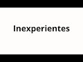 How to pronounce Inexperientes