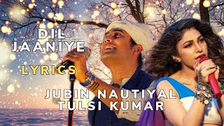 Dil Jaaniye (Lyrics)- Jubin Nautiyal | Tulsi Kumar | Payal Dev | Shabbir Ahmed