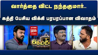 Netrikann | வார்த்தை விட்ட நந்தகுமார்.. கத்தி பேசிய விக்கி பரபரப்பான விவாதம்