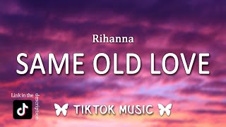 Rihanna Same Old Love Lyrics take away your things and go TikTok Remix