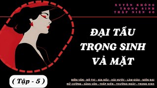 Tập 5 - [60s] ĐẠI TẨU TRỌNG SINH - (Nữ cường - Không gian - vả mặt...)