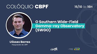 Colóquios CBPF - O Southern Wide-Field Gamma-ray Observatory (SWGO) | 15/10/24