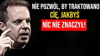 Nie Pozwól Ludziom Traktować Cię Tak, Jakbyś Nie Miał Żadnej Wartości | Motywacja Joe Dispenza