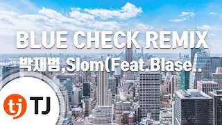 [TJ노래방] BLUE CHECK REMIX - 박재범,Slom(Feat.Blase(블라세) 외 다수) / TJ Karaoke