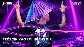 Trót Tin Vào Lời Hứa Remix - Vì Người Đã Đã Khiến Cho Trái Tim Mồ Côi Remix | Nhạc Remix TikTok
