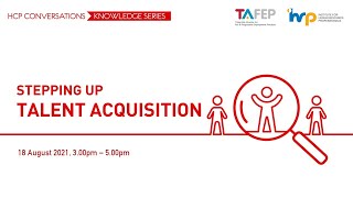 HCP Conversations Knowledge Series - Stepping Up Talent Acquisition | TAFEP