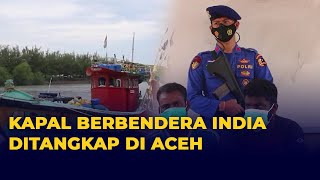 Kapal Berbendera India Ditangkap di Aceh, 8 ABK Asing Diamankan