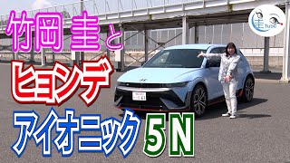 竹岡 圭のヒョンデ IONIQ5N試乗【TAKEOKA KEI \u0026 HYUNDAI IONIQ5N】