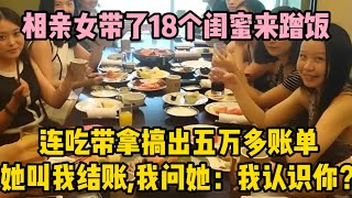 相親女帶了18個閨蜜來蹭飯，連吃帶拿搞出五萬多帳單，她叫我結帳，我問她：我認識你？ | wayne調查 | 情感 | 情感故事 | 家庭倫理 | 婚姻 | 小说 | 故事  #大案紀實  #案件解說