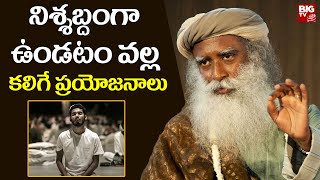 నిశ్శబ్దంగా ఉండటం వల్ల కలిగే ప్రయోజనాలు | Silence Benefits | Sadhguru Telugu | BIG TV