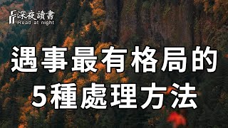 當遇到難題時，真正有本事的人，都會用這5種處理方式！你有1個，就很厲害了【深夜讀書】