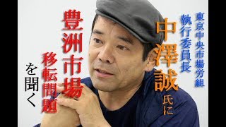 東京中央市場労組の中澤誠氏が語る 豊洲市場の問題点と客減少【注目の人直撃インタビュー】