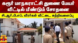 கரூர் மாநகராட்சி துணை மேயர் வீட்டில் மீண்டும் சோதனை -சி.ஆர்.பி.எப். வீரர்கள் வீட்டை சுற்றிவளைப்பு