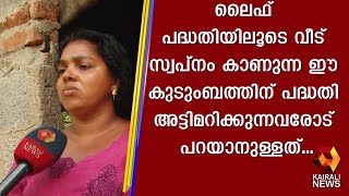 ലൈഫ് പദ്ധതിയിലൂടെ വീട് സ്വപ്നം കാണുന്ന ഈ കുടുംബത്തിന് പദ്ധതി അട്ടിമറിക്കുന്നവരോട് പറയാനുള്ളത്...