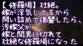 【修羅場】壮絶。嫁が浮気してるから問い詰めて復讐したら、汚嫁父が嫁と間男に切れて壮絶な修羅場になった SWCH