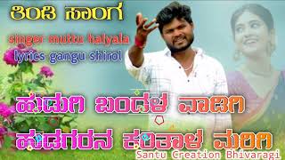 ಹುಡುಗಿ ಬಂದಳ ವಾಡಿಗಿ ಹುಡಗರನ ಕರಿತಾಳ ಮರಿಗಿ Singer muttu halyala lyrics gangu shirol