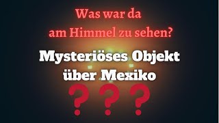 Was war da zu sehen? Mysteriöses Objekt über Mexiko! SpaceX? UFO?