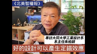 《北美智權報》專訪大同大學工業設計系系主任朱柏穎（1）：好的設計可以產生定錨效應