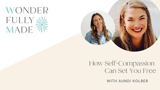 How Self-Compassion Can Set You Free — with Aundi Kolber and Allie Marie Smith