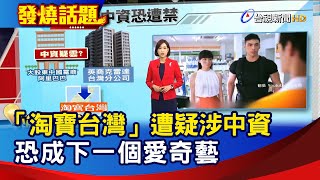 「淘寶台灣」遭疑涉中資 恐成下一個愛奇藝【發燒話題】-20200823