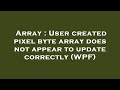 Array : User created pixel byte array does not appear to update correctly (WPF)