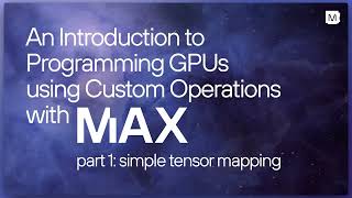Introduction to Programming GPUs using Custom Operations with MAX - Part 1: Simple Custom Op